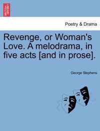 Revenge, or Woman's Love. a Melodrama, in Five Acts [And in Prose].