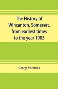 The history of Wincanton, Somerset, from earliest times to the year 1903