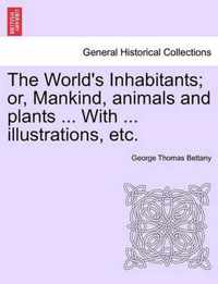 The World's Inhabitants; or, Mankind, animals and plants ... With ... illustrations, etc.