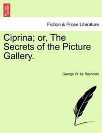 Ciprina; Or, the Secrets of the Picture Gallery.