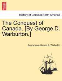 The Conquest of Canada. [By George D. Warburton.]