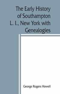 The early history of Southampton, L. I., New York with Genealogies.