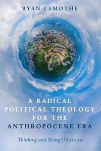 A Radical Political Theology for the Anthropocene Era