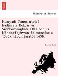 Hunyadi Ja Nos Utolso Hadja Rata Bolga R E S Szerborsza Gban 1454-Ben, S Na Ndorfeje RVA N Fo Lmente Se A to Ro K Ta Borita Sa to L 1456.