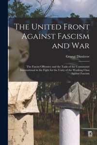 The United Front Against Fascism and War; the Fascist Offensive and the Tasks of the Communist International in the Fight for the Unity of the Working Class Against Fascism