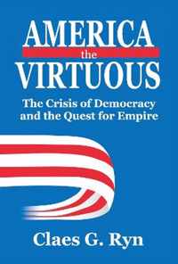 America the Virtuous: The Crisis of Democracy and the Quest for Empire