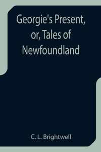 Georgie's Present, or, Tales of Newfoundland