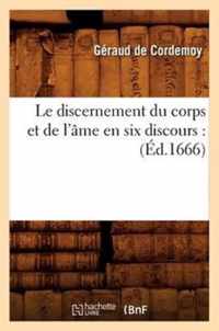 Le Discernement Du Corps Et de l'Ame En Six Discours