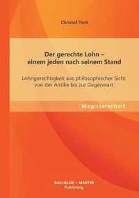 Der gerechte Lohn - einem jeden nach seinem Stand: Lohngerechtigkeit aus philosophischer Sicht von der Antike bis zur Gegenwart