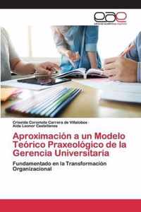 Aproximacion a un Modelo Teorico Praxeologico de la Gerencia Universitaria