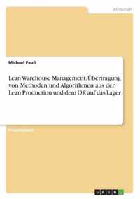 Lean Warehouse Management. UEbertragung von Methoden und Algorithmen aus der Lean Production und dem OR auf das Lager