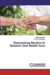 Overcoming Barriers in Geriatric Oral Health Care