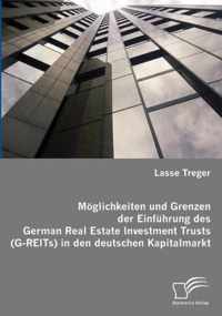 Moeglichkeiten und Grenzen der Einfuhrung des German Real Estate Investment Trusts (G-REITs) in den deutschen Kapitalmarkt