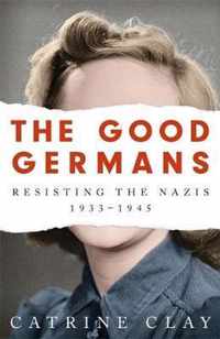 The Good Germans Resisting the Nazis, 19331945