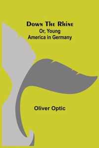 Down the Rhine; Or, Young America in Germany