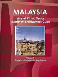 Malaysia Mineral, Mining Sector Investment and Business Guide Volume 1 Strategic Information and Regulations