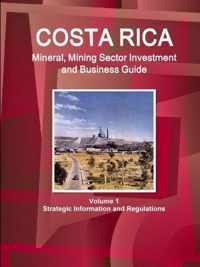 Costa Rica Mineral, Mining Sector Investment and Business Guide Volume 1 Strategic Information and Regulations