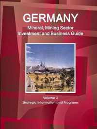 Germany Mineral, Mining Sector Investment and Business Guide Volume 2 Strategic Information and Programs