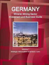 Germany Mineral, Mining Sector Investment and Business Guide Volume 1 Strategic Information and Basic Laws