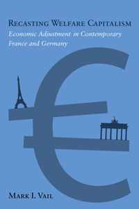 Recasting Welfare Capitalism: Economic Adjustment in Contemporary France and Germany