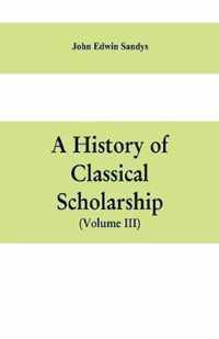 A history of classical scholarship (Volume III) The Eighteenth Century in Germany, and the Nineteenth Century in Europe and the United State of America