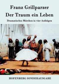 Der Traum ein Leben: Dramatisches Märchen in vier Aufzügen