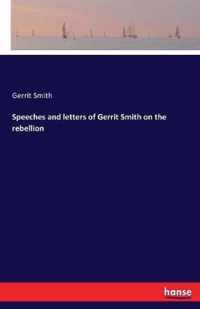 Speeches and letters of Gerrit Smith on the rebellion