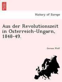 Aus Der Revolutionszeit in O Sterreich-Ungarn, 1848-49.