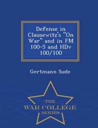 Defense in Clausewitz's on War and in FM 100-5 and Hdv 100/100 - War College Series