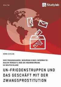 UN-Friedenstruppen und das Geschaft mit der Zwangsprostitution. Der Frauenhandel wahrend eines internationalen Mandats und die Wahrnehmung in Deutschland