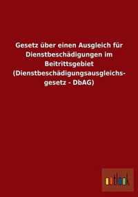 Gesetz uber einen Ausgleich fur Dienstbeschadigungen im Beitrittsgebiet (Dienstbeschadigungsausgleichsgesetz - DbAG)