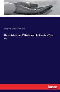 Geschichte der Pabste von Petrus bis Pius VI