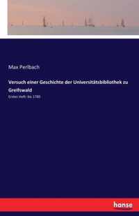 Versuch einer Geschichte der Universitatsbibliothek zu Greifswald