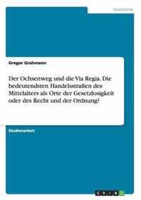 Der Ochsenweg und die Via Regia. Die bedeutendsten Handelsstrassen des Mittelalters als Orte der Gesetzlosigkeit oder des Recht und der Ordnung?