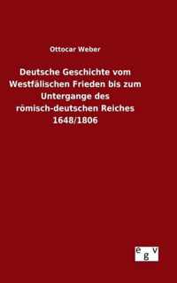 Deutsche Geschichte vom Westfalischen Frieden bis zum Untergange des roemisch-deutschen Reiches 1648/1806