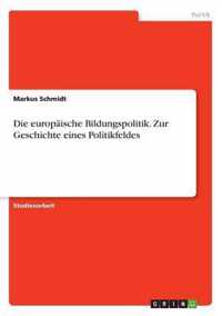 Die europaische Bildungspolitik. Zur Geschichte eines Politikfeldes