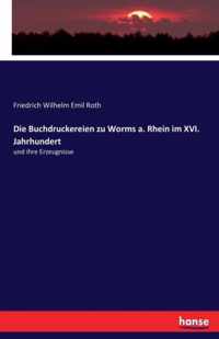 Die Buchdruckereien zu Worms a. Rhein im XVI. Jahrhundert