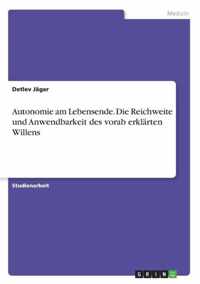 Autonomie am Lebensende. Die Reichweite und Anwendbarkeit des vorab erklarten Willens