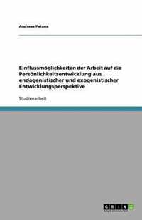 Einflussmoeglichkeiten Der Arbeit Auf Die Persoenlichkeitsentwicklung Aus Endogenistischer Und Exogenistischer Entwicklungsperspektive