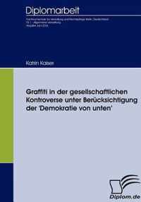 Graffiti in der gesellschaftlichen Kontroverse: Unter Berücksichtigung der 'Demokratie von unten'