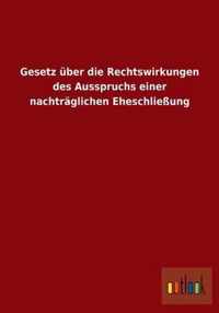 Gesetz uber die Rechtswirkungen des Ausspruchs einer nachtraglichen Eheschliessung