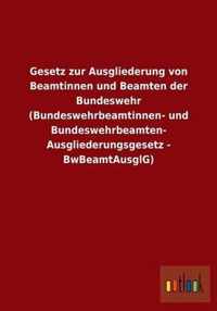 Gesetz Zur Ausgliederung Von Beamtinnen Und Beamten Der Bundeswehr (Bundeswehrbeamtinnen- Und Bundeswehrbeamten-Ausgliederungsgesetz - Bwbeamtausglg)