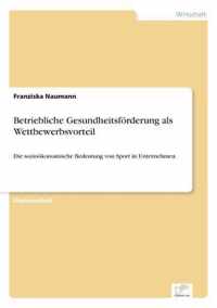 Betriebliche Gesundheitsfoerderung als Wettbewerbsvorteil