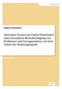 Alternative Formen der Online-Distribution unter besonderer Berucksichtigung von Problemen und Loesungsansatzen auf dem Gebiet der Marketinglogistik