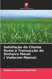 Satisfacao do Cliente Rumo a Transaccao de Dinheiro Movel ( Vodacom Mpesa)