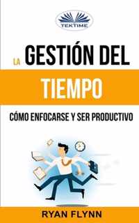 La Gestion Del Tiempo. Como Enfocarse Y Ser Productivo