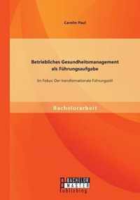 Betriebliches Gesundheitsmanagement als Fhrungsaufgabe: Im Fokus: Der transformationale Fhrungsstil