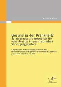 Gesund in der Krankheit? Salutogenese als Wegweiser für neue Ansätze im psychiatrischen Versorgungssystem: Empirische Untersuchung anhand der Rekonstr