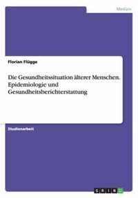 Die Gesundheitssituation alterer Menschen. Epidemiologie und Gesundheitsberichterstattung