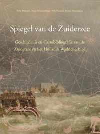 Spiegel Van de Zuiderzee: Geschiedenis En Cartobibliografie Van de Zuiderzee En Het Hollands Waddengebied